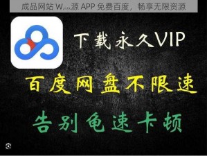 成品网站 W灬源 APP 免费百度，畅享无限资源