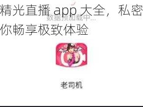 女人脱精光直播 app 大全，私密直播秀场，让你畅享极致体验