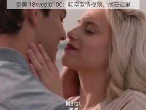 欧美 18xvedio100：畅享激情视频，尽在这里