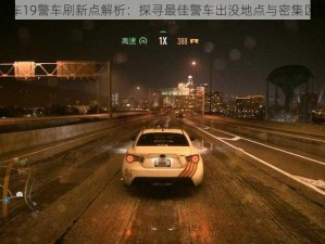 极品飞车19警车刷新点解析：探寻最佳警车出没地点与密集区域攻略