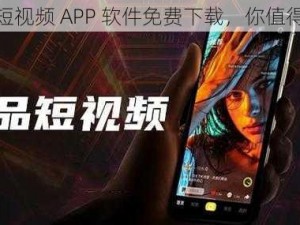 成品短视频 APP 软件免费下载，你值得拥有