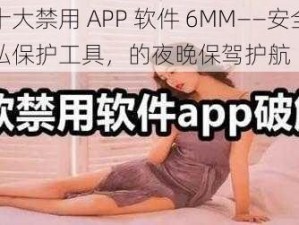 夜里十大禁用 APP 软件 6MM——安全可靠的隐私保护工具，的夜晚保驾护航