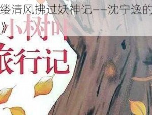 《一缕清风拂过妖神记——沈宁逸的逸事札记》