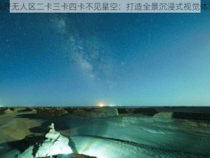 国产无人区二卡三卡四卡不见星空：打造全景沉浸式视觉体验