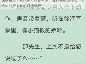 深度按摩鸦鸦吃肉不吃是素笔，独特的按摩体验，带给你前所未有的舒适感受