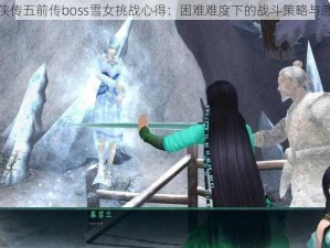 仙剑奇侠传五前传boss雪女挑战心得：困难难度下的战斗策略与感悟分享