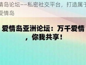 爱情岛论坛——私密社交平台，打造属于你的爱情岛