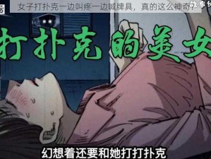 女子打扑克一边叫疼一边喊牌具，真的这么神奇？