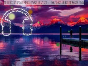 抖音圆润卵石间流淌的旋律之歌：神秘旋律探源与歌曲解析