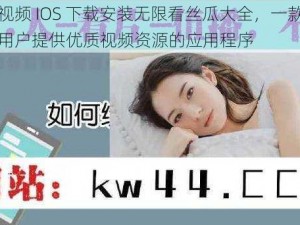 草莓视频 IOS 下载安装无限看丝瓜大全，一款专注于为用户提供优质视频资源的应用程序