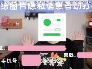 欧美无人区码卡二三卡，高品质私密通讯工具，保护你的隐私安全