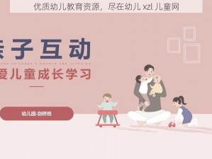 优质幼儿教育资源，尽在幼儿 xzl 儿童网