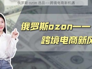 俄罗斯 ozon 选品——跨境电商新机遇