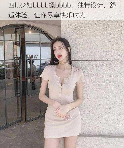 四lll少妇bbbb搡bbbb，独特设计，舒适体验，让你尽享快乐时光