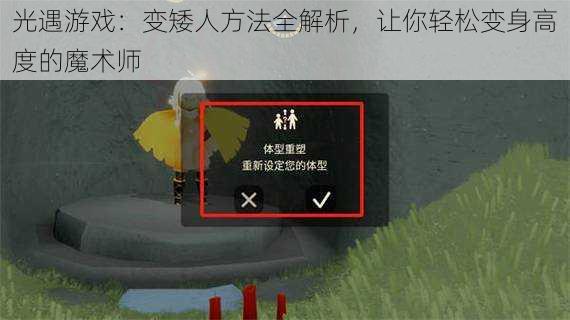 光遇游戏：变矮人方法全解析，让你轻松变身高度的魔术师