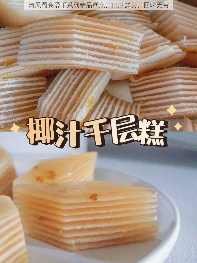 清风阁我爱千系列精品糕点，口感鲜美，回味无穷