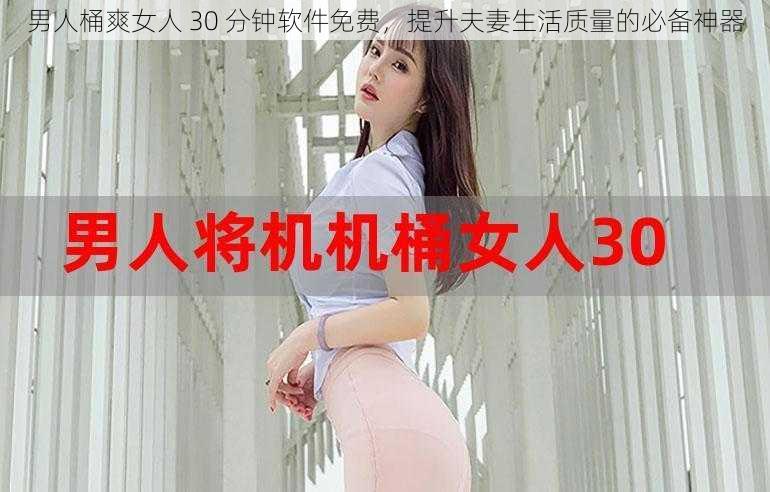 男人桶爽女人 30 分钟软件免费，提升夫妻生活质量的必备神器