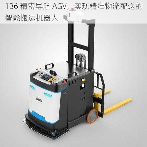 136 精密导航 AGV，实现精准物流配送的智能搬运机器人