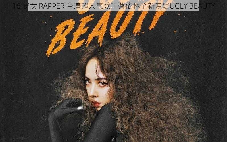 16 岁女 RAPPER 台湾超人气歌手蔡依林全新专辑UGLY BEAUTY