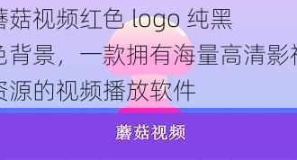 蘑菇视频红色 logo 纯黑色背景，一款拥有海量高清影视资源的视频播放软件