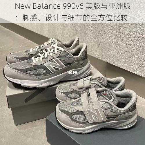 New Balance 990v6 美版与亚洲版：脚感、设计与细节的全方位比较