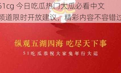 51cg 今日吃瓜热门大瓜必看中文频道限时开放建议，精彩内容不容错过