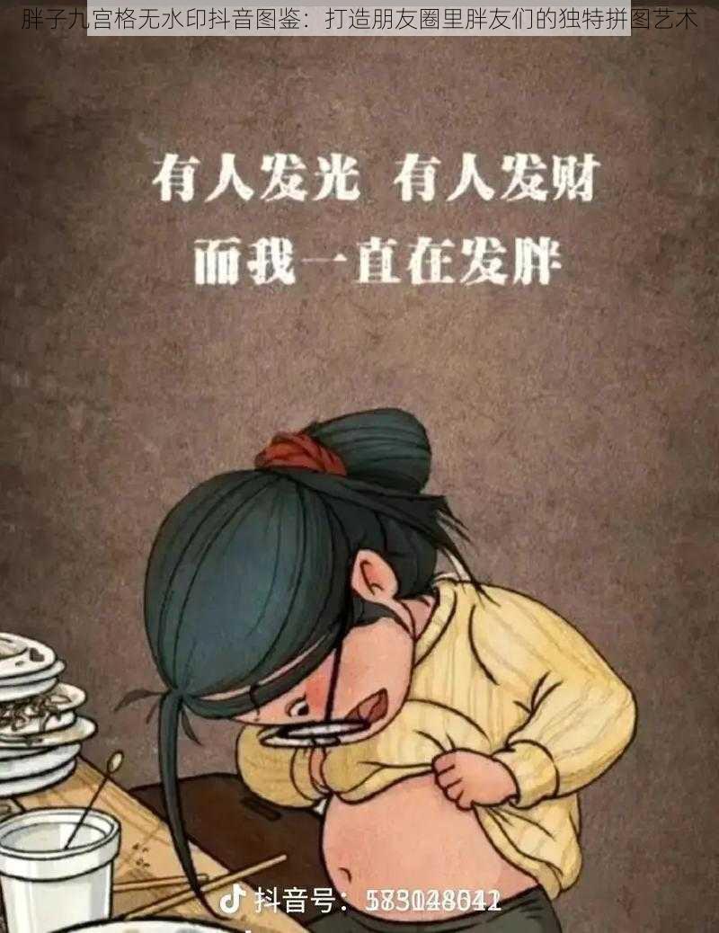 胖子九宫格无水印抖音图鉴：打造朋友圈里胖友们的独特拼图艺术