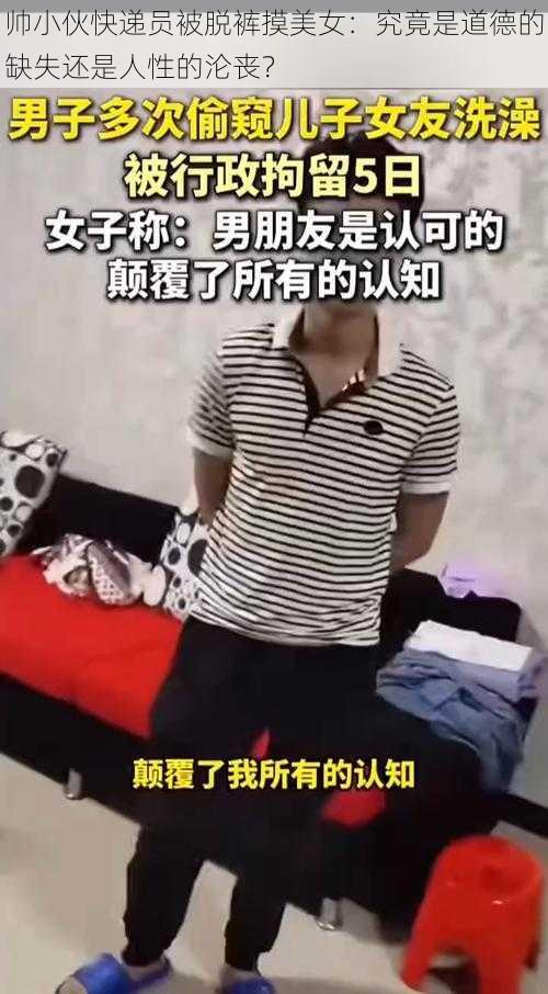 帅小伙快递员被脱裤摸美女：究竟是道德的缺失还是人性的沦丧？