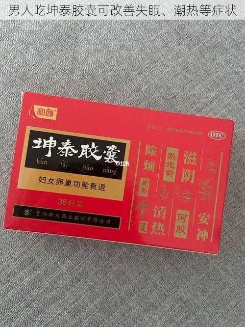 男人吃坤泰胶囊可改善失眠、潮热等症状