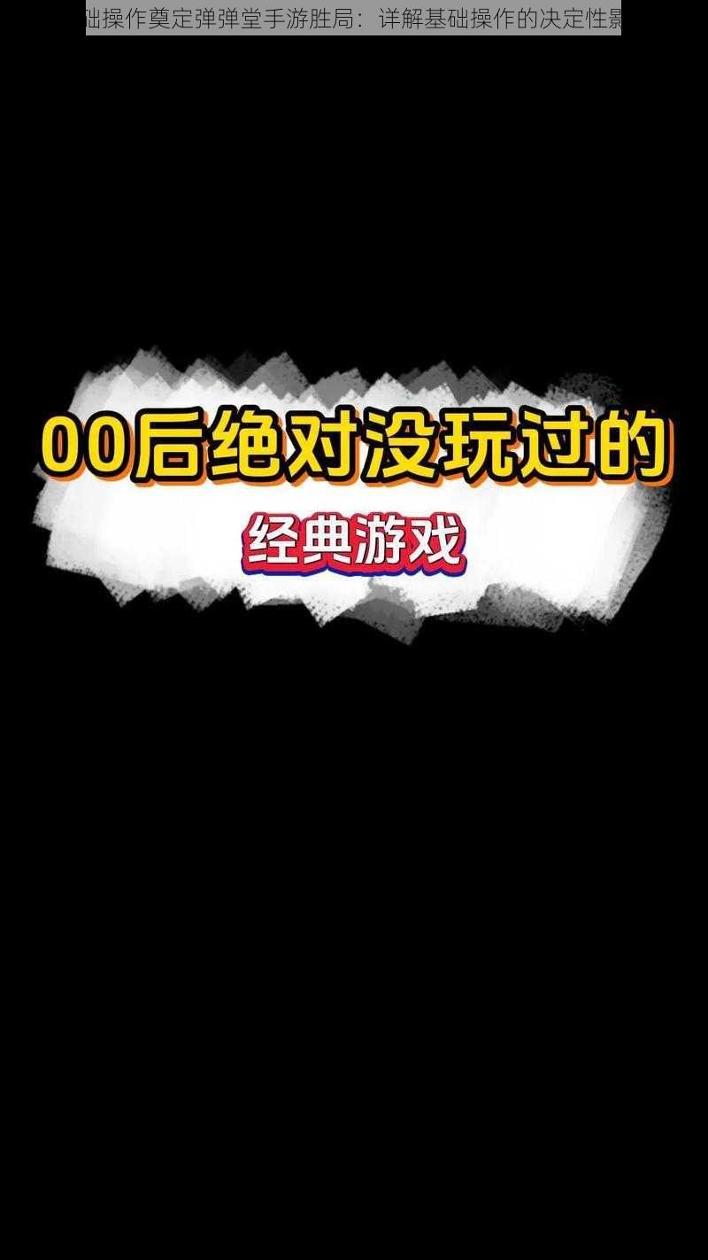 基础操作奠定弹弹堂手游胜局：详解基础操作的决定性影响