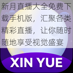 新月直播大全免费下载手机版，汇聚各类精彩直播，让你随时随地享受视觉盛宴