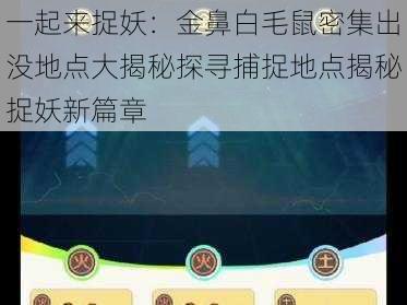 一起来捉妖：金鼻白毛鼠密集出没地点大揭秘探寻捕捉地点揭秘捉妖新篇章