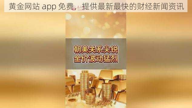 黄金网站 app 免费，提供最新最快的财经新闻资讯