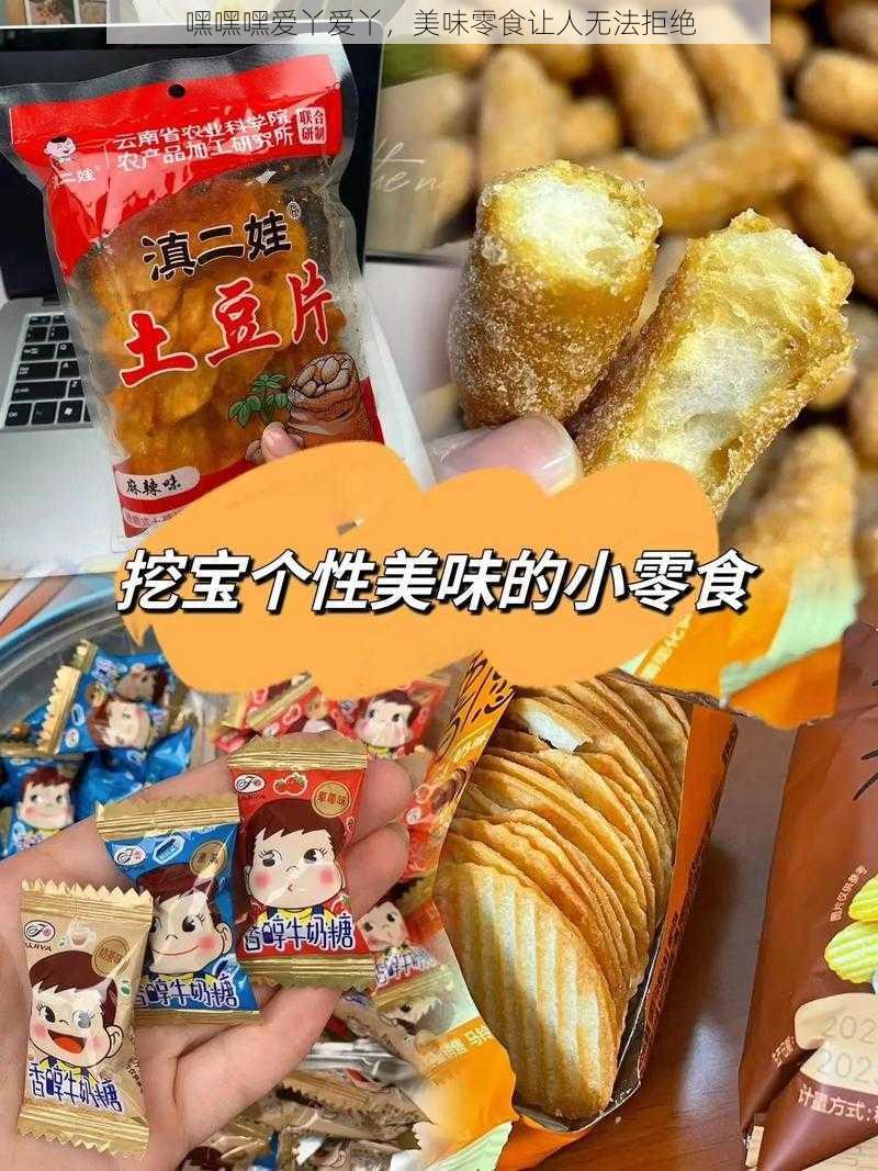 嘿嘿嘿爱丫爱丫，美味零食让人无法拒绝