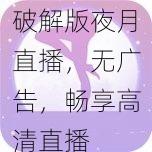 破解版夜月直播，无广告，畅享高清直播