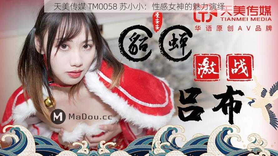 天美传媒 TM0058 苏小小：性感女神的魅力演绎