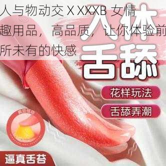 人与物动交ⅩXXXB 女情趣用品，高品质，让你体验前所未有的快感