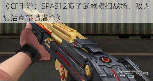 《CF手游：SPAS12喷子武器横扫战场，敌人复活点惨遭虐杀》