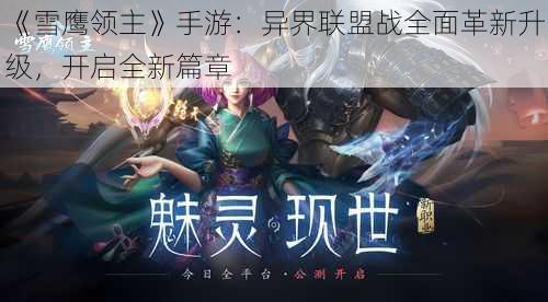 《雪鹰领主》手游：异界联盟战全面革新升级，开启全新篇章