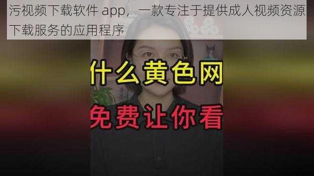 污视频下载软件 app，一款专注于提供成人视频资源下载服务的应用程序