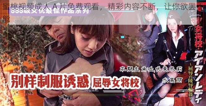 蜜桃视频成人 A 片免费观看，精彩内容不断，让你欲罢不能