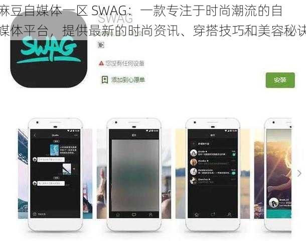 麻豆自媒体一区 SWAG：一款专注于时尚潮流的自媒体平台，提供最新的时尚资讯、穿搭技巧和美容秘诀