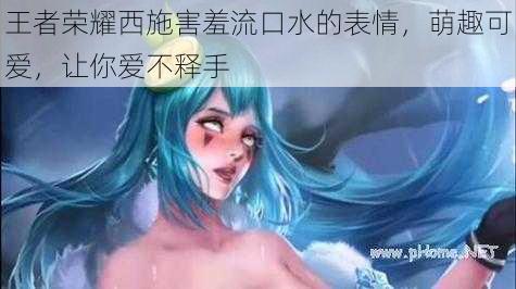 王者荣耀西施害羞流口水的表情，萌趣可爱，让你爱不释手