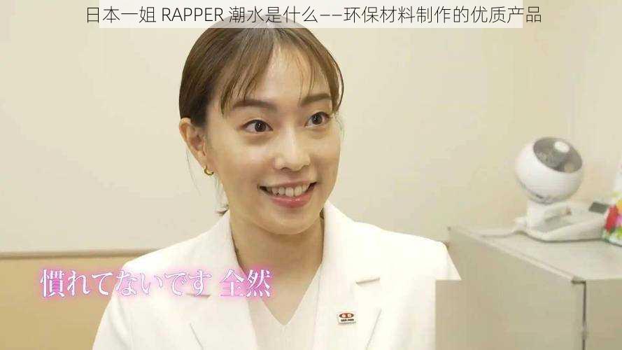 日本一姐 RAPPER 潮水是什么——环保材料制作的优质产品