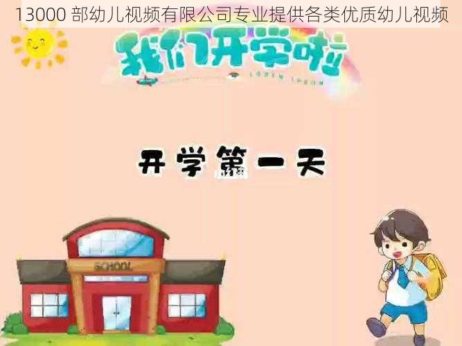 13000 部幼儿视频有限公司专业提供各类优质幼儿视频