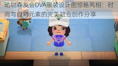 动物森友会DVA服装设计图惊艳亮相：时尚与自然元素的完美融合创作分享