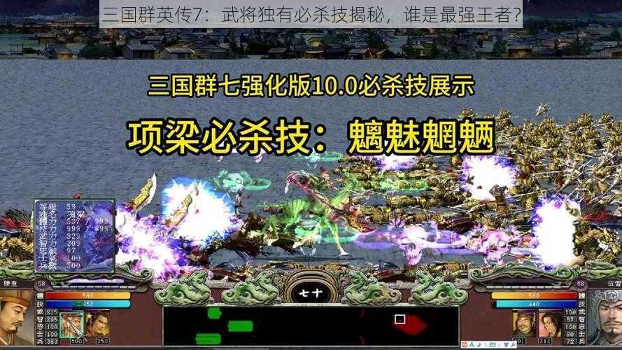 三国群英传7：武将独有必杀技揭秘，谁是最强王者？