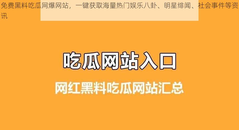 免费黑料吃瓜网爆网站，一键获取海量热门娱乐八卦、明星绯闻、社会事件等资讯