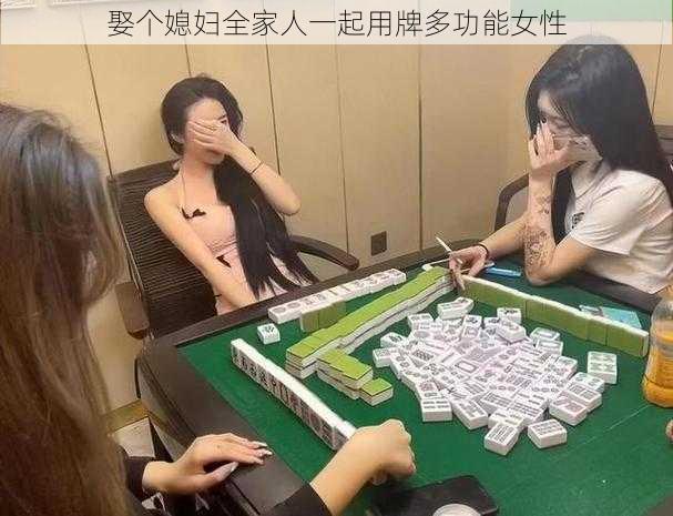 娶个媳妇全家人一起用牌多功能女性