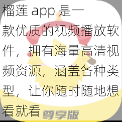 榴莲 app 是一款优质的视频播放软件，拥有海量高清视频资源，涵盖各种类型，让你随时随地想看就看